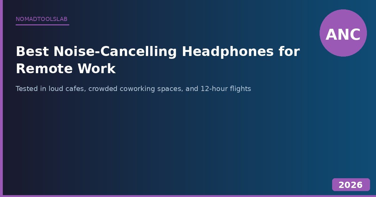 Best Noise Cancelling Headphones for Remote Workers - real test review for digital nomads